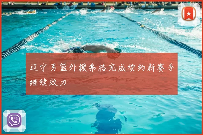 辽宁男篮外援弗格完成续约新赛季继续效力