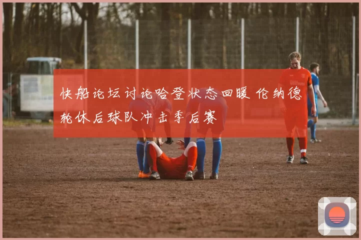 快船论坛讨论哈登状态回暖 伦纳德轮休后球队冲击季后赛