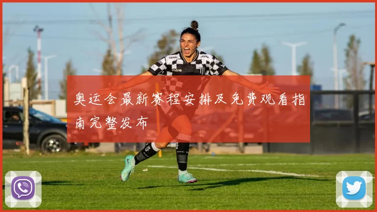 奥运会最新赛程安排及免费观看指南完整发布