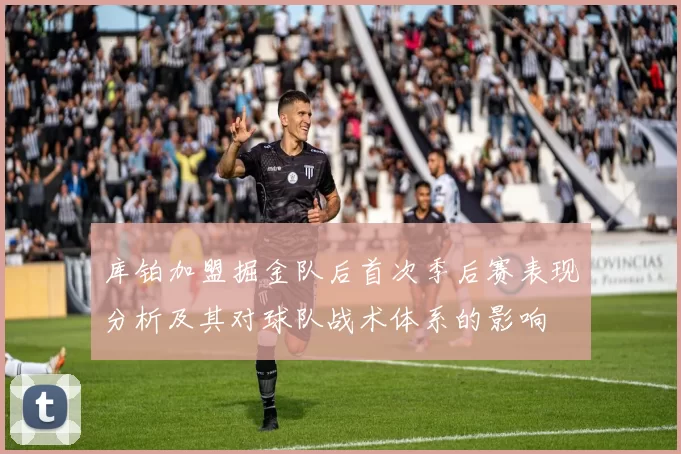 库铂加盟掘金队后首次季后赛表现分析及其对球队战术体系的影响