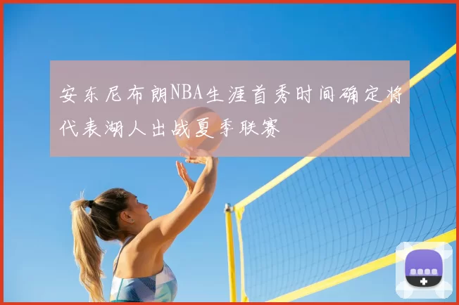 安东尼布朗NBA生涯首秀时间确定将代表湖人出战夏季联赛