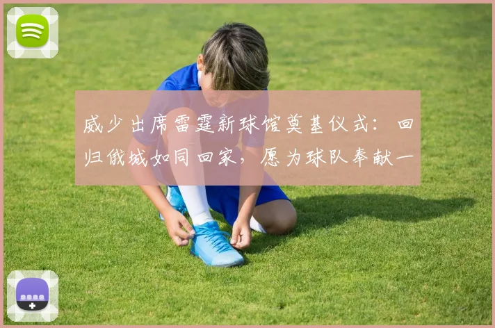 威少出席雷霆新球馆奠基仪式：回归俄城如同回家，愿为球队奉献一切_大陆_体育馆_情感