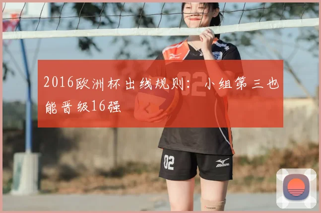 2016欧洲杯出线规则：小组第三也能晋级16强